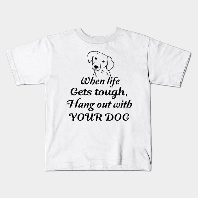 When life gets tough, hang out with your dog Kids T-Shirt by TrendyStitch